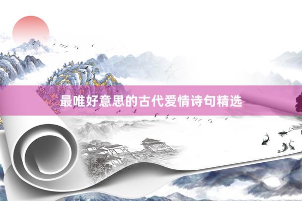 最唯好意思的古代爱情诗句精选