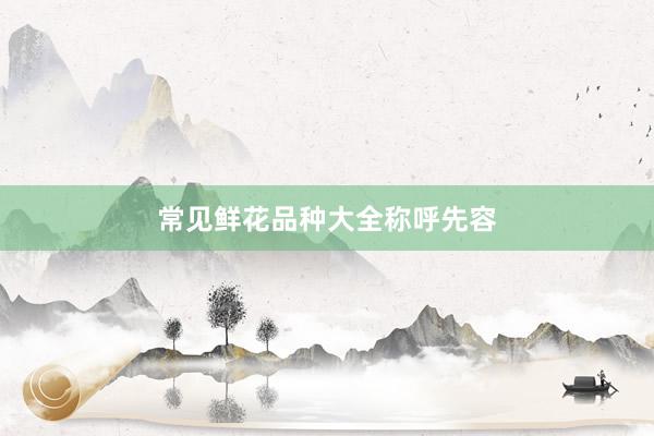 常见鲜花品种大全称呼先容